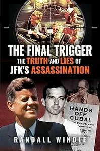 The Final Trigger: The Truth and Lies of JFK's Assassination