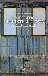 Alessandro Aresu - Geopolitica dell'intelligenza artificiale