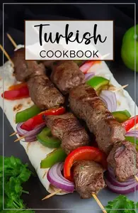 Turkish Cookbook: A collection of delicious recipes from Turkey.