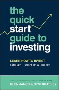 The Quick-Start Guide to Investing: Learn How to Invest Simpler, Smarter and Sooner