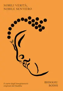 Bodhi Bhikkhu - Nobili verità, nobile sentiero. Il cuore degli insegnamenti originari del Bu...
