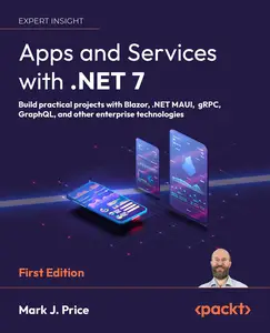 Apps and Services with .NET 7: Build practical projects with Blazor, .NET MAUI, gRPC, GraphQL