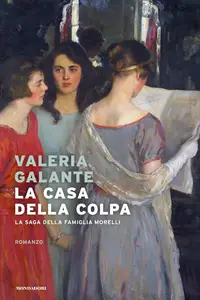 Valeria Galante - La casa della colpa. La saga della famiglia Morelli