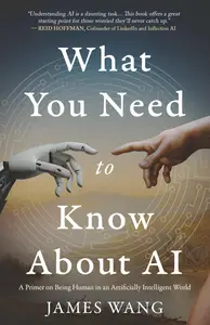 What You Need to Know About AI: A Primer on Being Human in an Artificially Intelligent World