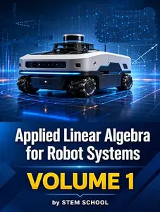 Applied Linear Algebra for Robot Systems Volume 1: Mathematics for Robotics, Automation and Intelligent Machines
