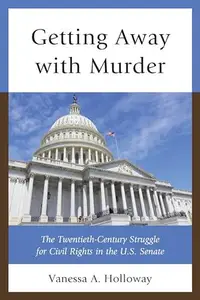 Getting Away with Murder : The Twentieth-Century Struggle for Civil Rights in the U.S. Senate