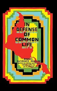 In Defense of Common Life: The Political Thought of Raquel Gutiérrez Aguilar