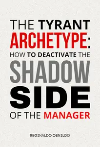 The Tyrant Archetype: How to Deactivate the Shadow Side of the Manager