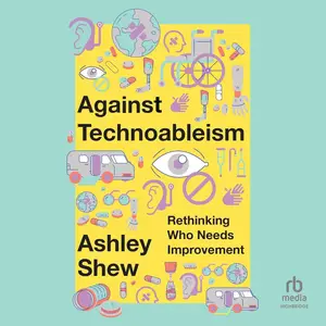 Against Technoableism: Rethinking Who Needs Improvement