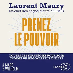 Laurent Maury, "Prenez le pouvoir: Toutes les stratégies pour agir comme un négociateur d'élite