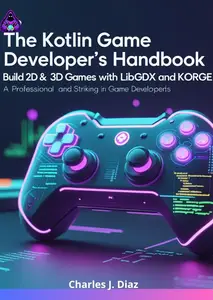 The Kotlin Game Developer’s Handbook: Build 2D & 3D Games with LibGDX and KorGE