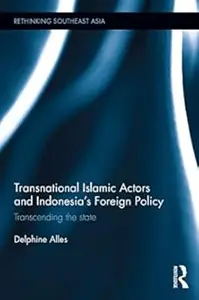 Transnational Islamic Actors and Indonesia's Foreign Policy: Transcending the State