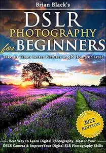 DSLR Photography for Beginners: Take 10 Times Better Pictures in 48 Hours or Less! Best Way to Learn Digital Photography,