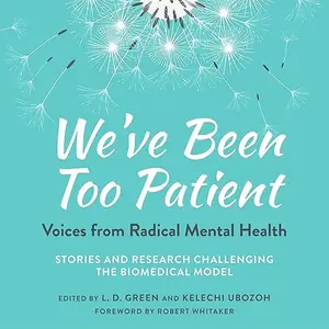 We've Been Too Patient: Voices from Radical Mental Health—Stories and Research Challenging the Biomedical Model [Audiobook]