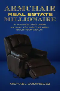 The Armchair Real Estate Millionaire: If You’re Sitting There Anyway, You Might As Well Build Your Wealth