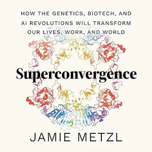 Superconvergence: How the Genetics, Biotech, and AI Revolutions Will Transform our Lives, Work, and World [Audiobook]