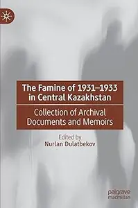 The Famine of 1931–1933 in Central Kazakhstan: Collection of Archival Documents and Memoirs