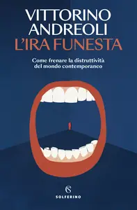 L'ira funesta. Come frenare la distruttività del mondo contemporaneo - Vittorino Andreoli