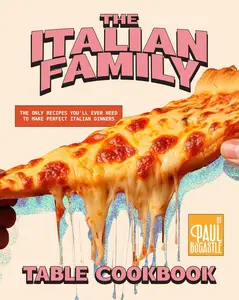 The Italian Family Table Cookbook: The Only Recipes You'll Ever Need to Make Perfect Italian Dinners