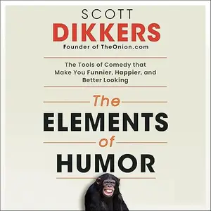 The Elements of Humor: The Tools of Comedy that Make You Funnier, Happier, and Better Looking [Audiobook]