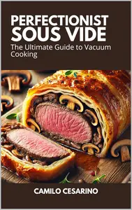 Perfectionist Sous Vide: The Ultimate Guide to Vacuum Cooking