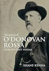 Jeremiah O'Donovan Rossa: Unrepentant Fenian