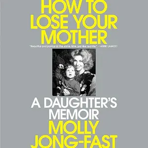 How to Lose Your Mother: A Daughter's Memoir [Audiobook]