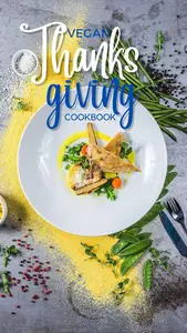 VEGAN & PLANT-BASED THANKSGIVING, CHRISTMAS & HOLIDAY MEALS: 100 DELICIOUS RECIPES TO BE THANKFUL FOR