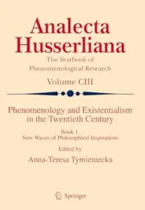 Phenomenology and Existentialism in the Twentieth Century: Book I. New Waves of Philosophical Inspirations (Repost)