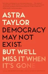 Democracy May Not Exist, but We'll Miss It When It's Gone (Repost)