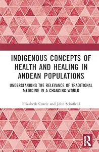 Indigenous Concepts of Health and Healing in Andean Populations: Understanding the Relevance of Traditional Medicine in