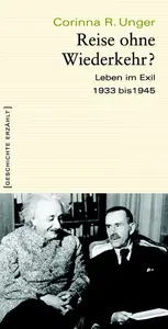 Reise ohne Wiederkehr?: Leben im Exil 1933-1945 - Corinna R. Unger