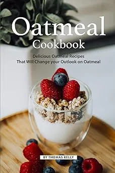 Oatmeal Cookbook: Delicious Oatmeal Recipes That Will Change your Outlook on Oatmeal