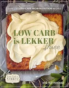 Low-carb is Lekker Three: Over 115 Low-Carb High-Nutrition Recipes