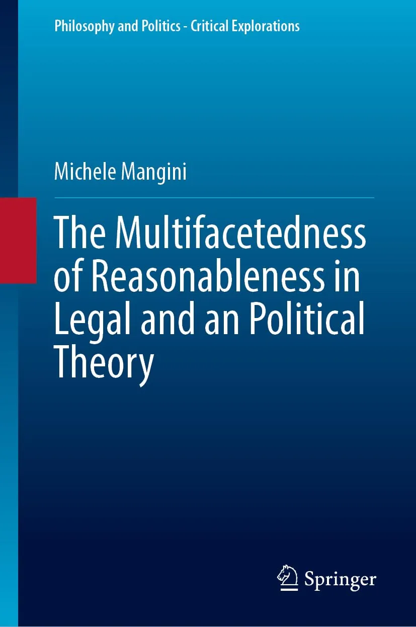 The Multifacetedness of Reasonableness in Legal and an Political Theory (Philosophy and Politics - Critical Explorations, 32)