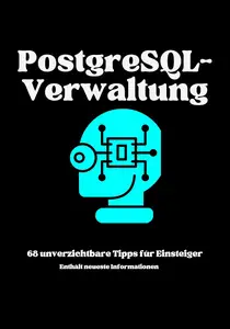 PostgreSQL-Datenbankverwaltung: 68 Dinge, die Anfänger wissen sollten (German Edition)