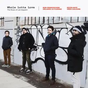 Bob Franceschini, Orlando le Fleming, Obed Calvaire & Kevin Hays - Whole Lotta Love: The Music of Led Zeppelin (2021) [24/192]