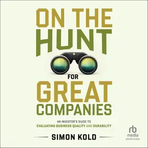 On the Hunt for Great Companies: An Investor's Guide to Evaluating Business Quality and Durability [Audiobook]