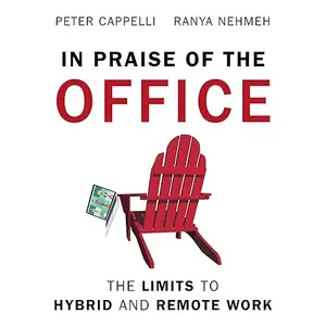 In Praise of the Office: The Limits to Hybrid and Remote Work [Audiobook]