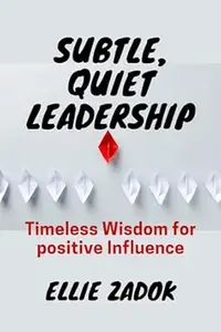 Subtle, Quiet Leadership: Timeless Wisdom for positive Influence