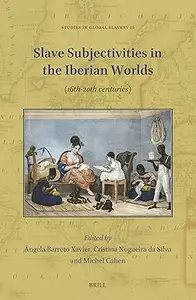 Slave Subjectivities in the Iberian Worlds: 16th-20th Centuries