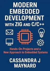Modern Embedded Development with Zig and C/C++: Hands-On Projects and a New Approach to Embedded Systems