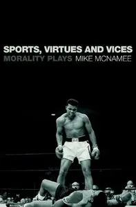 Sports, Virtues and Vices: Morality Plays by Mike McNamee