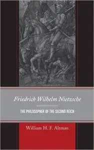 Friedrich Wilhelm Nietzsche: The Philosopher of the Second Reich