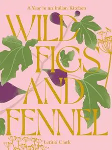 Wild Figs and Fennel: A Year in an Italian Kitchen