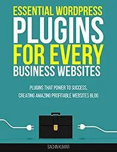 ESSENTIAL WORDPRESS PLUGINS FOR EVERY BUSINESS WEBSITES: Wordpress Plugins That Power To Success