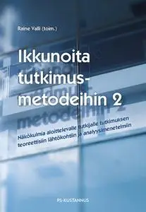 «Ikkunoita tutkimusmetodeihin 2 - Näkökulmia aloittelevalle tutkijalle tutkimuksen teoreettisiin lähtökohtiin ja analyys