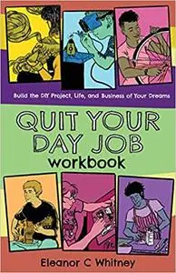 Quit Your Day Job Workbook: Building the DIY Project, Life, and Business of Your Dreams (Good Life)
