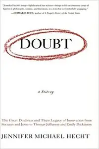 Doubt: A History: The Great Doubters and Their Legacy of Innovation from Socrates and Jesus to Thomas Jefferson and Emil