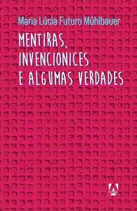 «Mentiras, invencionices e algumas verdades» by Maria Lúcia Futuro